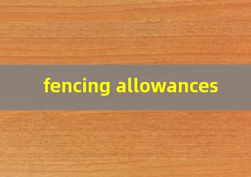  fencing allowances